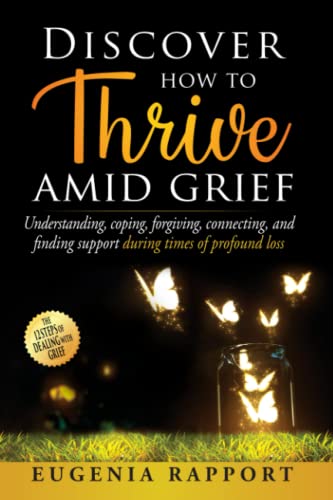 Discover How to Thrive Amid Grief: Understanding, coping, forgiving, connecting,