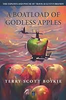 A Boatload of Godless Apples: The Exploits and Psyche of Travis Augustus Brandt 1958419184 Book Cover