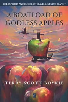 A Boatload of Godless Apples: The Exploits and Psyche of Travis Augustus Brandt