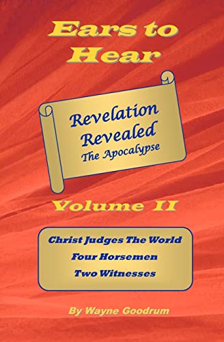 Ears To Hear -- Revelation Revealed The Apocalypse: Christ Judges The World, Four Horsemen, Two Witnesses