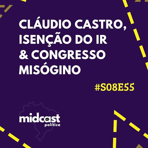 S08E55 - Cláudio Castro, Isenção do IR e Congresso Misógino