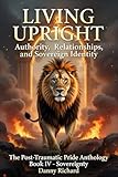 Living Upright: Authority, Relationships, and Sovereign Identity (Post-Traumatic Pride)