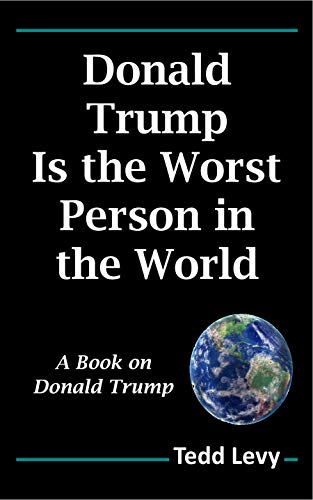 Donald Trump Is the Worst Person in the World: A Book on Donald Trump