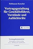  Vertragsgestaltung für Geschäftsführer, Vorstände und Aufsichtsräte: Organ- und Vorstandsverträge