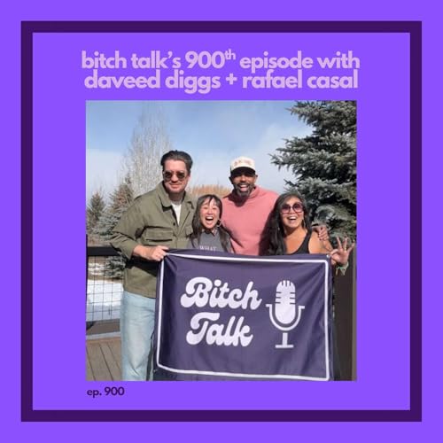 BITCH TALK'S 900th EPISODE WITH DAVEED DIGGS AND RAFAEL CASAL