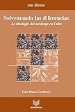  Solventando las diferencias: La ideología del mestizaje en Cuba. (Nexos y Diferencias. Estudios de la Cultura de América Latina nº 9) (Spanish Edition)