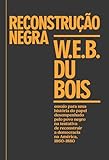 Reconstrução negra: ensaio para uma história do papel desempenhado pelo povo negro na tentativa de reconstruir a democracia na América, 1860-1880