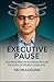 The Executive Pause: Unlocking Peak Performance through the Power of Mindful Leadership
