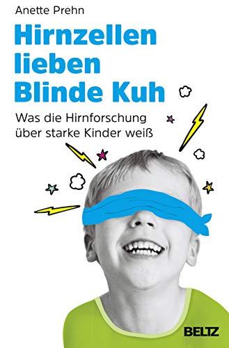 Hirnzellen lieben Blinde Kuh: Was die Hirnforschung über starke Kinder weiß. Mit einem Vorwort von