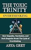 trinity college library  The Toxic Trinity: Overthinking: How Empaths, Dark Empaths, and Narcissists Break the Cycle of Fear (English Edition)