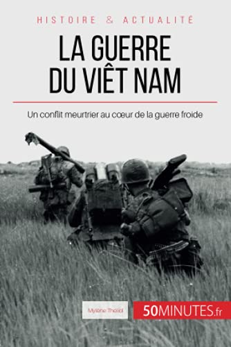 La guerre du Viêt Nam: Un conflit meurtrier au cœur de la guerre froide