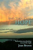 And Then Came Hope: Reflections on a Journey toward the Light 0692586911 Book Cover
