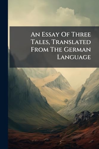 An Essay Of Three Tales, Translated From The German Language