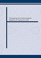 Theoretical and Technological Aspects of Crystal Growth: Proceedings of the 10th International Summer School on Crystal Growth, Isscg - 10 Rimini, Italy, June 1998 0878498060 Book Cover