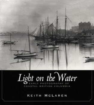 Hardcover Light on the Water: Early Photography of Coastal British Columbia Book