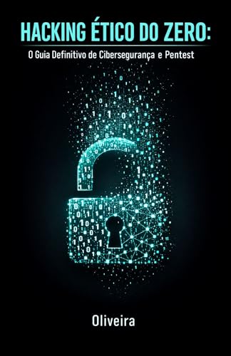 Hacking Ético do Zero: O Guia Definitivo de Cibersegurança e Pentest: Domine Kali Linux, Quebra de Wi-Fi e Invasão Web. Aprenda a Encontrar Vulnerabilidades ... (Defesa Cibernética e Hacking Livro 2)
