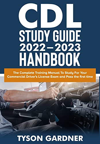 CDL Study Guide 2022-2023 Handbook: The Complete Training Manual To Study For Your Commercial Driver\'s License Exam and Pass the first time