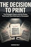 The Decision to Print: The Pentagon Papers and the Choice That Could Have Destroyed a Newspaper (Stories That...