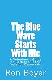 The Blue Wave Starts With Me: A Volunteer's Guide to Getting Out the Vote for Democrats
