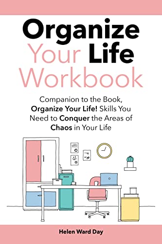 Organize Your Life Workbook: Companion to the book, Organize Your Life! Skills You Need to Conquer the Areas of Chaos in Your Life
