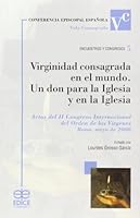 Virginidad consagrada en el mundo : un don para la Iglesia y en la Iglesia : actas del II Congreso Internacional del Orden de las Vírgenes, celebrado en mayo de 2008, en Roma 8471417146 Book Cover
