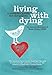 Living With Dying: A Complete Guide for Caregivers