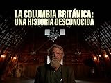  La Columbia Británica: Una historia desconocida