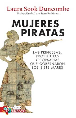 Mujeres piratas. Las princesas, prostitutas y corsarias que gobernaron los siete mares (Spanish Edition)