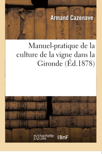 Manuel-Pratique de la Culture de la Vigne Dans La Gironde (French Edition)