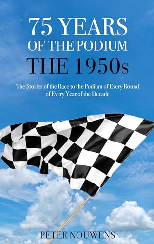 75 YEARS OF THE PODIUM - THE 1950s: Discover the Birth of Formula 1 Through Unforgettable Podiums, Iconic Cars, and the Sport’s Pioneering Legends