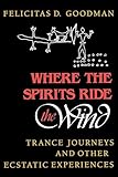 Where the Spirits Ride the Wind: Trance Journeys and Other Ecstatic Experiences