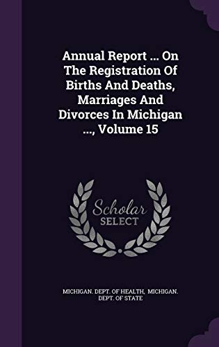 Annual Report ... On The Registration Of Births And Deaths, Marriages And Divorces In Michigan ..., Volume 15