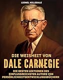 Die Weisheit von Dale Carnegie: Die besten Lektionen des einflussreichsten Autors von Persönlichkeitsentwicklungsbüchern aller Zeiten - Leonel Hillsdale 