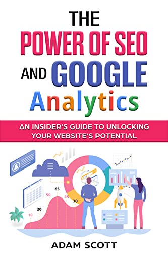 The Power of SEO and Google Analytics: An Insider's Guide To Unlocking Your Website's Potential