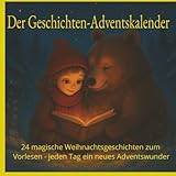 Der Geschichten-Adventskalender: 24 magische Weihnachtsgeschichten zum Vorlesen - jeden Tag ein neues Adventswunder