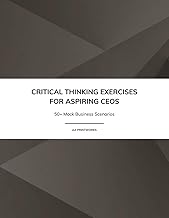 Critical Thinking Exercises for Aspiring CEOs - 50+ Mock Business Scenarios: A Workbook of Leadership Challenges, Crisis Scenarios, and Strategic Decision-Making Exercises |8.5" x 11" Business Book