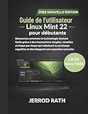  Guide de l\'utilisateur Linux Mint 22 pour débutants: Découvrez comment la technologie devient facile grâce à des instructions simples, visuelles et ... et développent une expertise concrète
