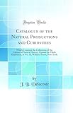delacoste stigmax pn  Catalogue of the Natural Productions and Curiosities: Which Compose the Collections of the Cabinet of Natural History, Opened for Public Exhibition, ... William-Street, New-York (Classic Reprint)