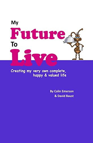 My Future To Live: Creating my very own complete, happy & valued life