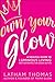 Own Your Glow: A Soulful Guide to Luminous Living and Crowning the Queen Within