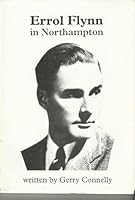 Errol Flynn in Northampton 0952441705 Book Cover