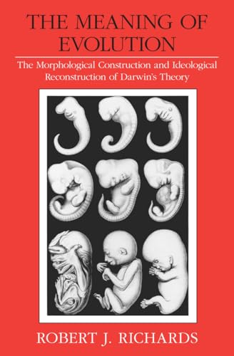 The Meaning of Evolution: The Morphological Construction and Ideological Reconstruction of Darwin's Theory (Science and Its Conceptual Foundations series)