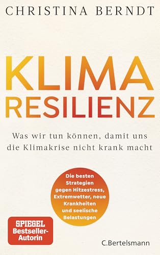 Klimaresilienz: Was wir tun können, damit uns die Klimakrise nicht krank macht - Strategien gegen Hitzestress, Extremwetter und seelische Belastungen - Nominiert für das Wissensbuch des Jahres 2025