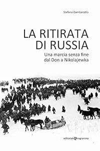 La ritirata di Russia. Una marcia senza fine dal Don a Nikolajewka