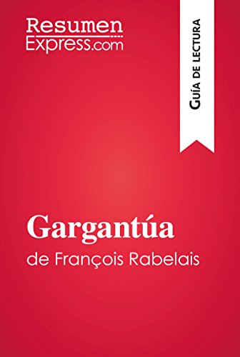 Gargantúa de François Rabelais (Guía de lectura): Resumen y análisis completo (Spanish Edition)