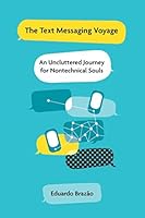 The Text Messaging Voyage: An Uncluttered Journey for Nontechnical Souls 1087259509 Book Cover