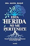 Esta herida no me pertenece: Rompe el ciclo del trauma generacional de una vez por todas / Break the Cycle (Spanish Edition)