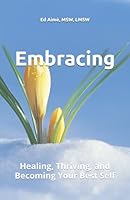 Embracing: Healing, Thriving, and Becoming Your Best Self B0F5MX7KMT Book Cover