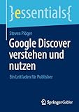 Google Discover verstehen und nutzen: Ein Leitfaden für Publisher (essentials)