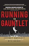 Running the Gauntlet:  Essential Business Lessons to Lead, Drive Change, and Grow Profits